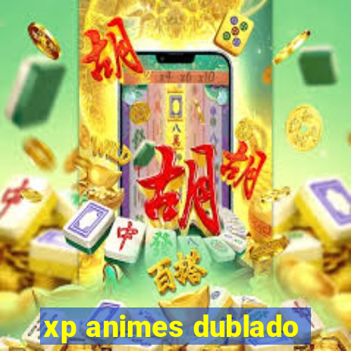 xp animes dublado